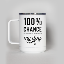 Load image into Gallery viewer, 100% Chance I&#39;d Rather Be Home With My Dog Travel Mug
