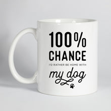 Load image into Gallery viewer, 100% Chance I&#39;d Rather Be Home With My Dog Mug
