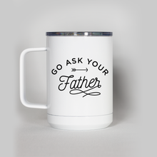 Load image into Gallery viewer, Go Ask Your Father Travel Mug
