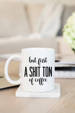 Load image into Gallery viewer, But First, A Shit Ton of Coffee Mug
