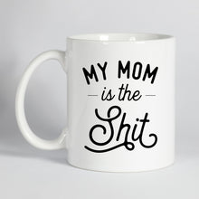 Load image into Gallery viewer, My Mom is the Shit Mug

