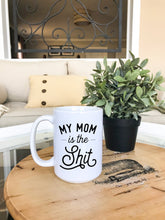 Load image into Gallery viewer, My Mom is the Shit Mug
