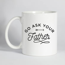Load image into Gallery viewer, Go Ask your Father Mug
