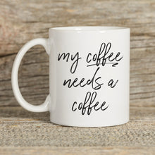Load image into Gallery viewer, My Coffee Needs A Coffee Mug
