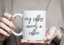 Load image into Gallery viewer, My Coffee Needs A Coffee Mug
