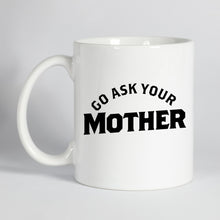 Load image into Gallery viewer, Go Ask your Mother Mug
