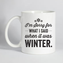 Load image into Gallery viewer, I&#39;m Sorry For What I Said When It Was Winter Mug
