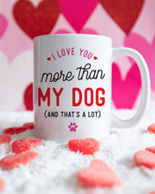 Load image into Gallery viewer, I Love You More Than My Dog Mug
