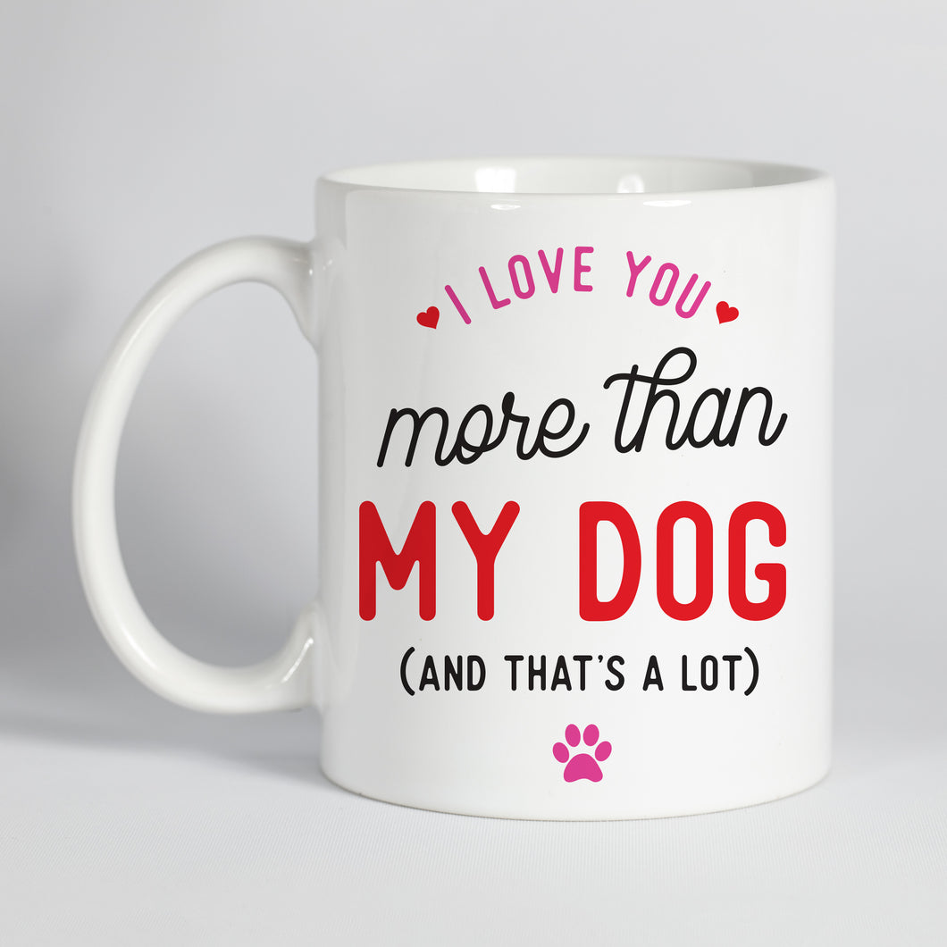 I Love You More Than My Dog Mug
