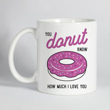Load image into Gallery viewer, You Donut Know how Much I Love You Mug
